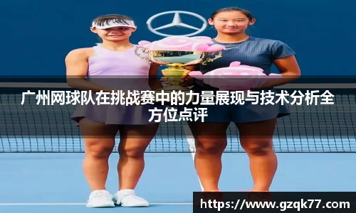广州网球队在挑战赛中的力量展现与技术分析全方位点评